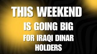 This Weekend Is Going Big For Iraqi Dinar HoldersIraqi Dinar Latest News Update today