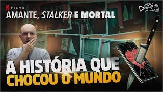 AMANTE, STALKER e MORTAL: A Verdadeira História que Chocou o Mundo | Netflix.