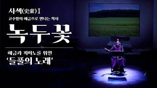 고수영의 해금으로 만나는 역사 | 사색(史索)Ⅰ | 녹두꽃 | 들풀의 노래