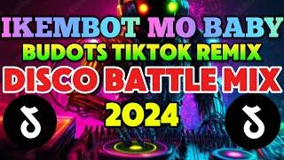 IKEMBOT MO BABY, BUDOTS TIKTOK REMIX ,DISCO BATTLE MIX 2024