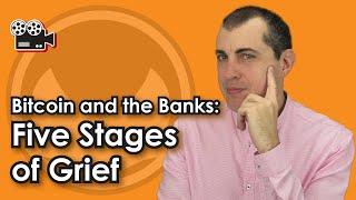 Bitcoin and the Banks - Five Stages of Grief by Andreas M. Antonopoulos
