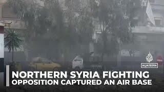 Northern Syria fighting: Opposition forces say they have captured an air base