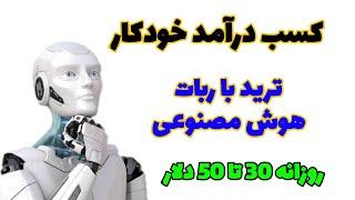 ترید با ربات هوش مصنوعی کسب درآمد خودکار روزانه 30 تا 50 $ دلار