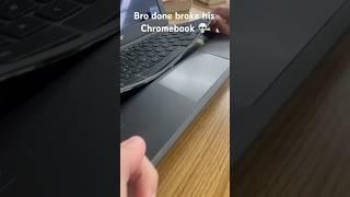 Bro done broke his Chromebook 