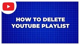 How To Delete YouTube Playlist On Computer