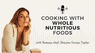 41- Cooking With Whole Nutritious Foods w/ Shayna Terese Taylor