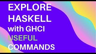 Explore haskell with ghci - useful commands