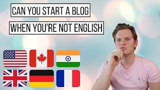 Is Blogging Just For English People? Here's Why That's NOT The Case