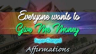 Everyone Wants to Give Me Money - 30 Min - Super-Charged Affirmations