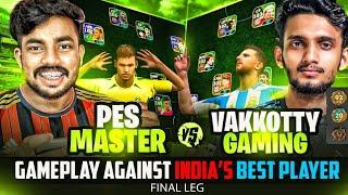 GAMEPLAY AGAINST INDIA'S BEST PLAYER  || PES MASTER  VAKKOTTY GAMING || FINAL LEG .