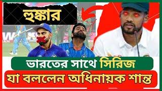 দেশ ছারার আগে যা বললেন নাজমুল শান্ত  BAN VS IND  Najmul Shanto  BCB  Shakib AL Hasan