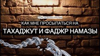 НЕ МОГУ ВСТАТЬ НА ТАХАДЖУТ И ФАДЖР НАМАЗЫ!