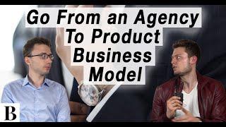How To Go From An Agency Business Model To a Product Business