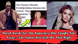 Harsh Words for the Reporters Who Caught Aslı Turan: 'Can Yaman Was with Me That Night