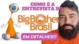 Como é a entrevista do bbb em detalhes!!!