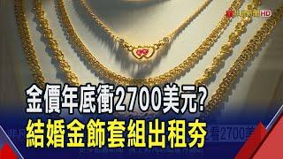 金價驚驚漲!年底上看2700美元 結婚金飾套組逾20萬...新人省錢"以租代買"出租業績增35%｜非凡財經新聞｜20240920