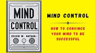 Mind Control: How to Convince Your Mind to Be Successful (Audiobook)