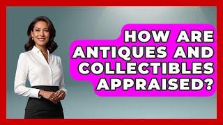 How Are Antiques And Collectibles Appraised? - Get Divorce Answers