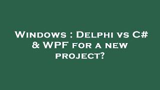 Windows : Delphi vs C# & WPF for a new project?