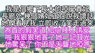 我是個鄉下長大的啞巴貴妃，長廊外，幾個嬪妃正在說我壞話，她們看見我，立即收了笑走過來，為首的假笑道，給小賤人請安，啪，我狠狠地賞了她一記耳光，她驚呆了，你不是天聾地啞嗎【幸福人生】#為人處世#生活經驗