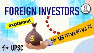 Types of Foreign Investors  - FII, FDI, FPI, QFI & P-Notes - Participatory Notes | Economy for UPSC