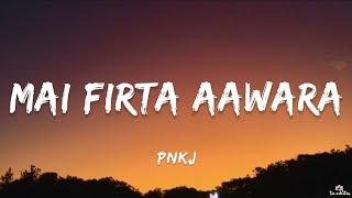 PNKJ - Mai Firta Aawara (Lyrics) | ta editor