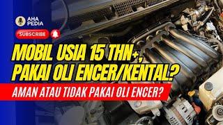 Oli Mesin untuk Mobil 15 tahun keatas baiknya pakai oli encer atau oli kental