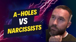 A-Holes VS Narcissists! What’s The Difference?