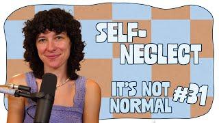 Self-Neglect | It’s Not Normal | Ep. 31