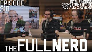 Intel Findings, CrowdStrike Strike, ROG Ally X Reviews & More | The Full Nerd ep. 310