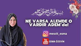 Ne Varsa Alem’de O Vardır Adem’de - Esma Özevin