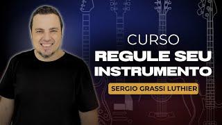 Curso Regule Seu Instrumento - Sergio Grassi Luthier