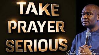 You MUST TAKE  YOUR PRAYER LIFE SERIOUS - APOSTLE AROME OSAYI