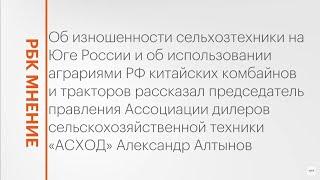 Обновление автопарка аграриев Юга и китайская сельхозтехника на рынке РФ || РБК Мнение