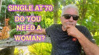 If I'm 70 and Single in the Philippines Do I REALLY Need a Woman?