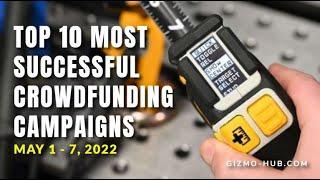 [ May 1 - 7, 2022 ] TOP 10 MOST SUCCESSFUL CROWDFUNDING CAMPAIGNS | Gizmo-Hub.com