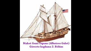 Maket Gemi Yapımı (Albatros Gulet)  Güverte kaplama 2. Bölüm