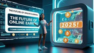 The Future of Online Earning: 5 Game-Changing Trends for 2025!