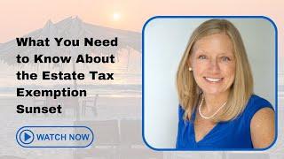 Estate Tax Exemption Sunset in 2024 What You Need to Know NOW