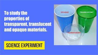 To study the properties of transparent, translucent and opaque materials | Science Experiments