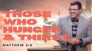 Those Who Hunger & Thirst (Matt 5:6)