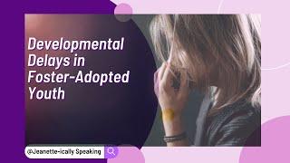 Truth About Delayed Development in Foster & Adopted Children