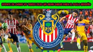  Empate de Chivas vs TIGRES dejo un GRAN SABOR para el POLLO BRISEÑO con un gran NIVEL en CHIVAS