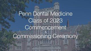 Penn Dental Medicine Class of 2023 Commencement & Commissioning Ceremony