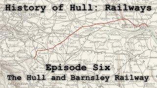 History of Hull: Railways - Episode 6 : The Hull and Barnsley Railway