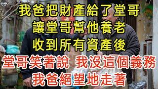 我爸把財產給了堂哥，讓堂哥幫他養老，收到所有資產後，堂哥笑著說：我沒這個義務。我爸絕望地走著 #生活經驗 #為人處世 #深夜淺讀 #情感故事 #晚年生活的故事