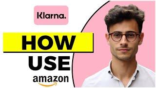 How to Use Klarna on Amazon (Quick & Easy)