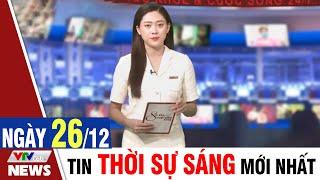 BẢN TIN SÁNG ngày 26/12 - Tin tức thời sự mới nhất hôm nay | VTVcab Tin tức