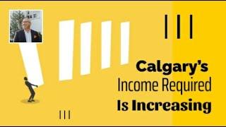 Calgary’s Income Required to Buy a Home Keeps Increasing