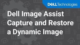 How to capture and restore a dynamic image using Dell Image Assist Dynamic